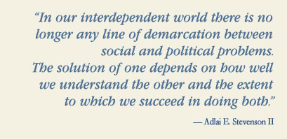In our interdependent world there is no longer any line of demarcation between social and political problems. The solution of one depends on how well we understand the other and the extent to which we succeed in doing both. -Adlai E. Stevenson II quote image