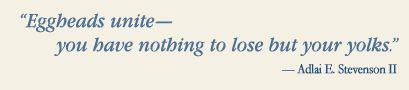 Eggheads unite - you have nothing to lose but your yolks. Adlai E. Stevenson quote image