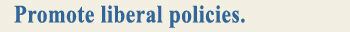 Promote liberal policies. title image