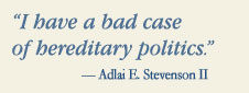 "I have a bad case of hereditary politics." -Adlai E. Stevenson II quote image