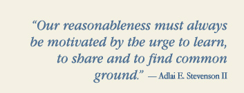 Our reasonableness must always be morivated by the urge to learn, to share and to find common ground. - Adlai E. Stevenson II quote image